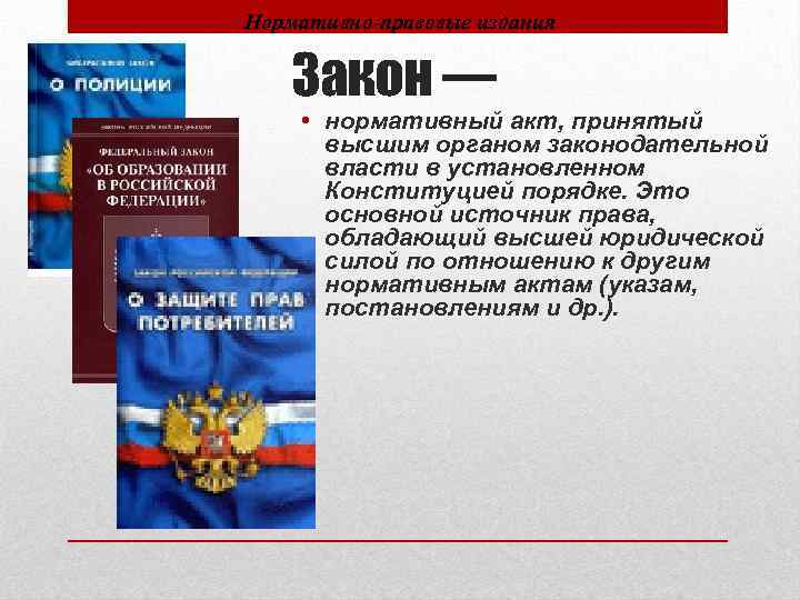 Нормативно-правовые издания Закон — • нормативный акт, принятый высшим органом законодательной власти в установленном