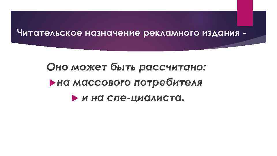 Читательское назначение рекламного издания Оно может быть рассчитано: на массового потребителя и на спе