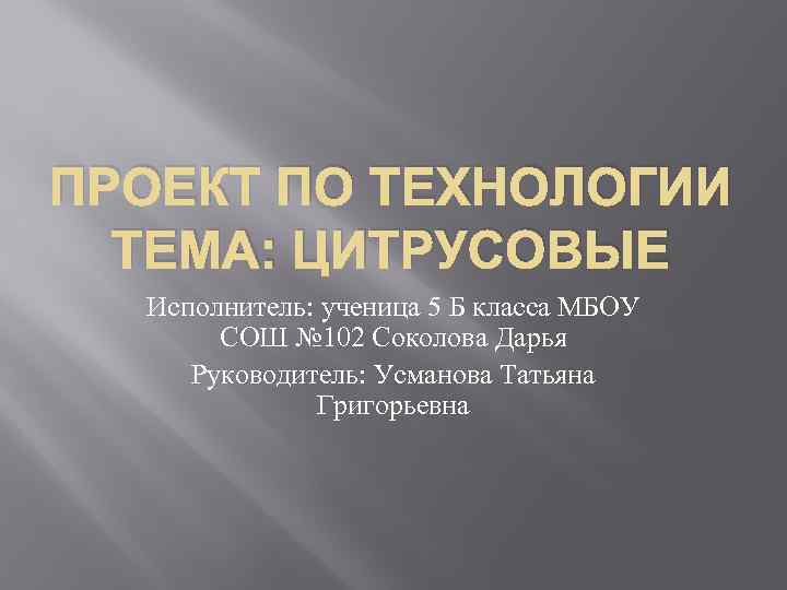 ПРОЕКТ ПО ТЕХНОЛОГИИ ТЕМА: ЦИТРУСОВЫЕ Исполнитель: ученица 5 Б класса МБОУ СОШ № 102