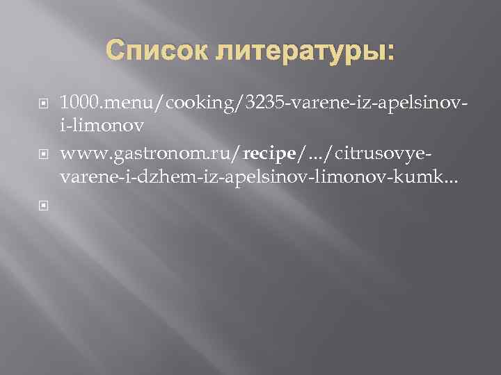 Список литературы: 1000. menu/cooking/3235 -varene-iz-apelsinovi-limonov www. gastronom. ru/recipe/. . . /citrusovyevarene-i-dzhem-iz-apelsinov-limonov-kumk. . . 