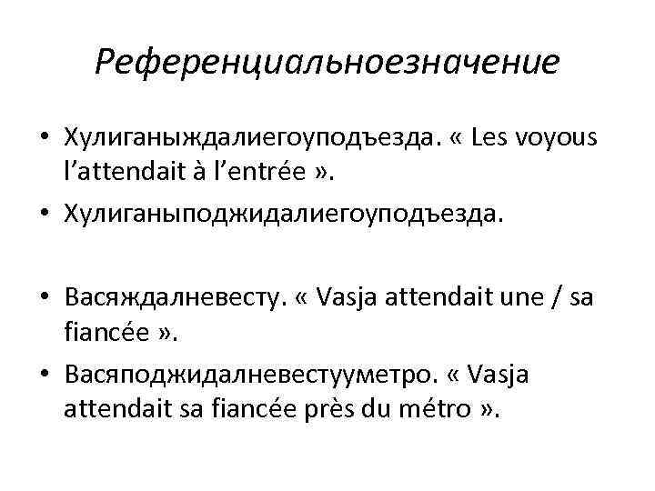 Референциальноезначение • Хулиганыждалиегоуподъезда. « Les voyous l’attendait à l’entrée » . • Хулиганыподжидалиегоуподъезда. •