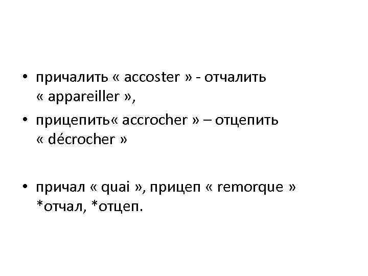  • причалить « accoster » - отчалить « appareiller » , • прицепить