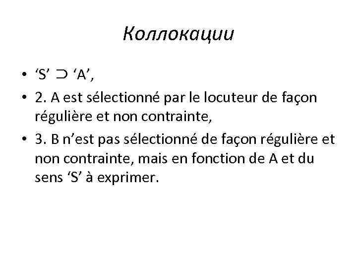 Коллокации • ‘S’ ⊃ ‘A’, • 2. A est sélectionné par le locuteur de