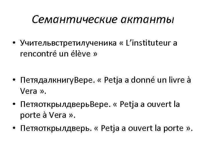 Семантические актанты • Учительвстретилученика « L’instituteur a rencontré un élève » • Петядалкнигу. Вере.