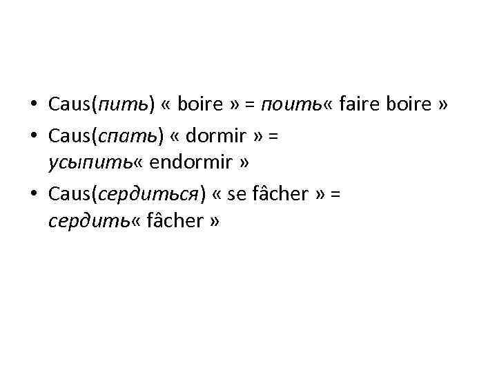  • Caus(пить) « boire » = поить « faire boire » • Caus(спать)