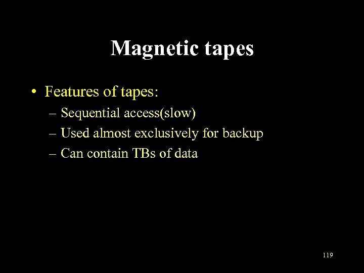 Magnetic tapes • Features of tapes: – Sequential access(slow) – Used almost exclusively for