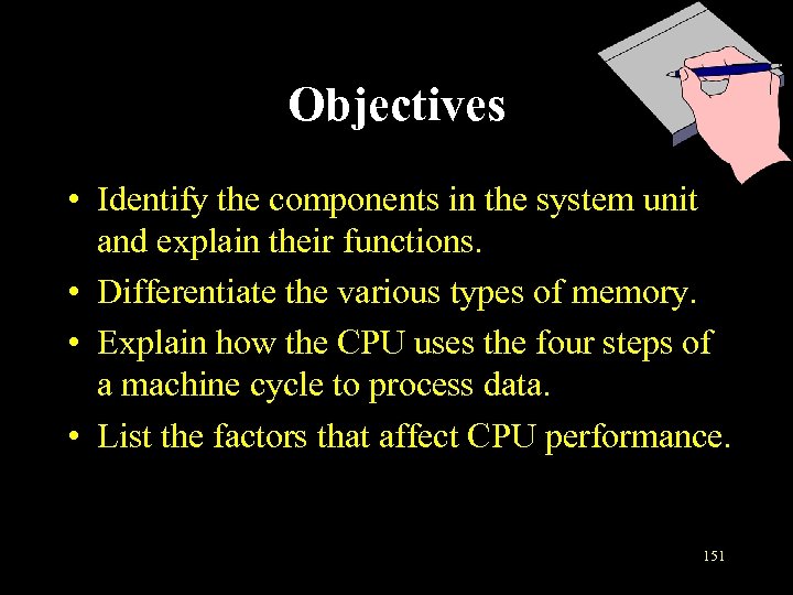 Objectives • Identify the components in the system unit and explain their functions. •