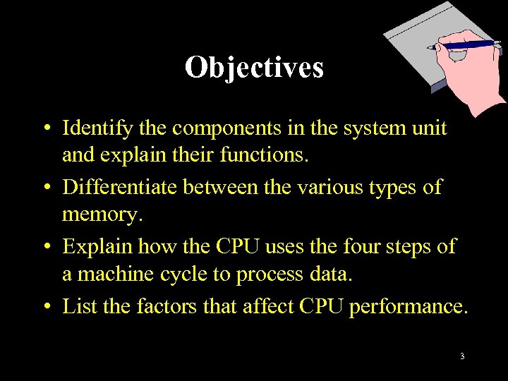 Objectives • Identify the components in the system unit and explain their functions. •