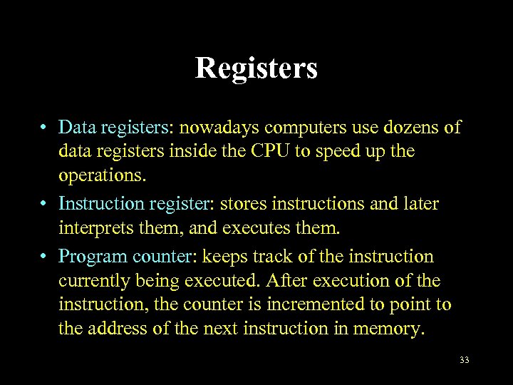 Registers • Data registers: nowadays computers use dozens of data registers inside the CPU