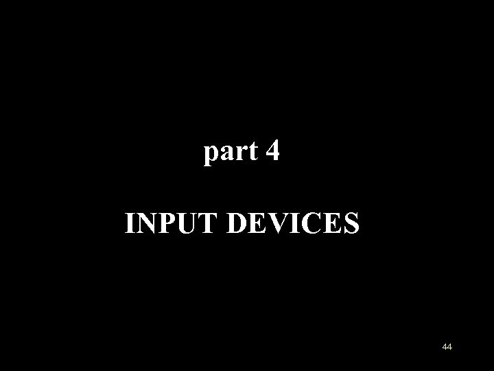 part 4 INPUT DEVICES 44 