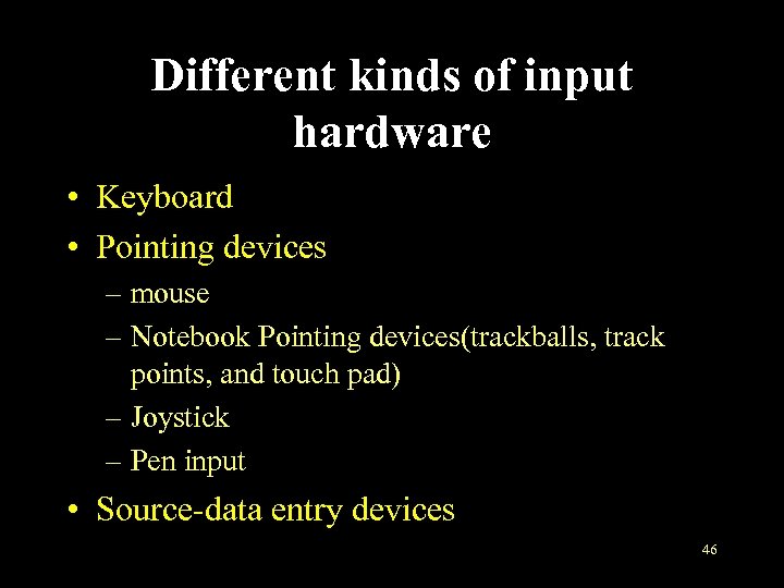 Different kinds of input hardware • Keyboard • Pointing devices – mouse – Notebook