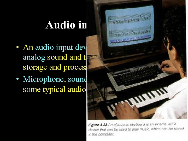 Audio input devices • An audio input device records or plays analog sound and