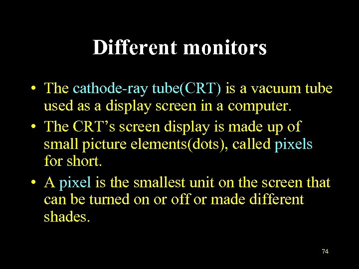 Different monitors • The cathode-ray tube(CRT) is a vacuum tube used as a display