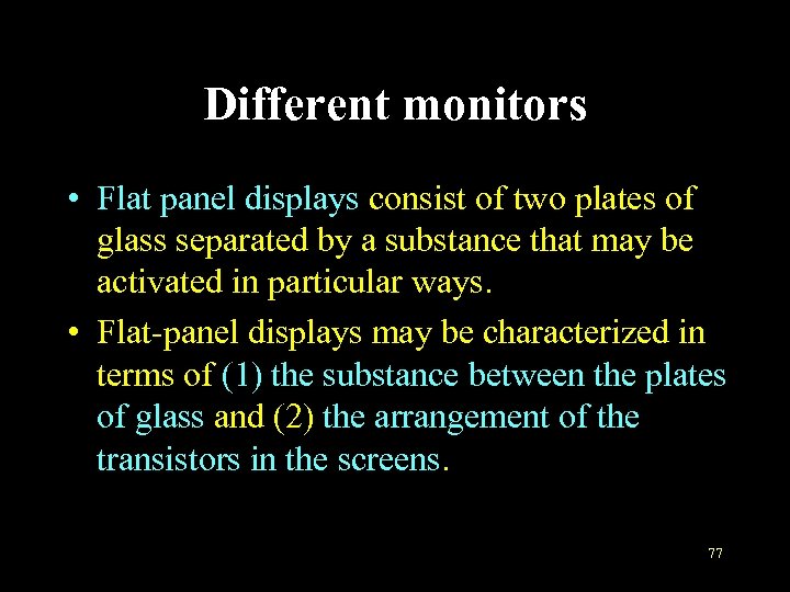 Different monitors • Flat panel displays consist of two plates of glass separated by