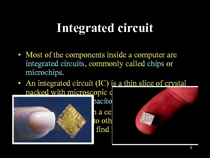 Integrated circuit • Most of the components inside a computer are integrated circuits, commonly