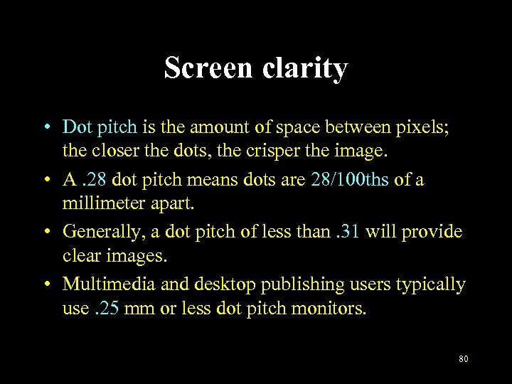 Screen clarity • Dot pitch is the amount of space between pixels; the closer