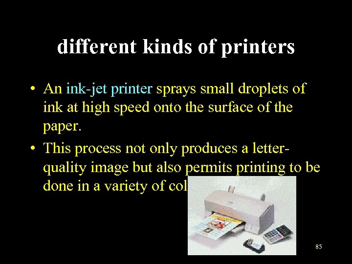 different kinds of printers • An ink-jet printer sprays small droplets of ink at