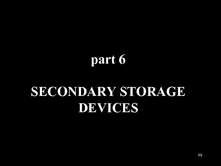 part 6 SECONDARY STORAGE DEVICES 98 