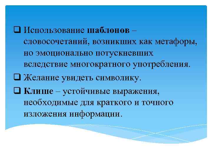 q Использование шаблонов – словосочетаний, возникших как метафоры, но эмоционально потускневших вследствие многократного употребления.