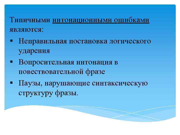 Типичными интонационными ошибками являются: § Неправильная постановка логического ударения § Вопросительная интонация в повествовательной