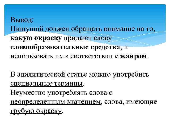 Вывод: Пишущий должен обращать внимание на то, какую окраску придают слову словообразовательные средства, и