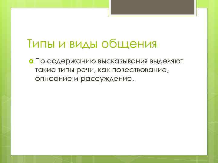 Типы и виды общения По содержанию высказывания выделяют такие типы речи, как повествование, описание