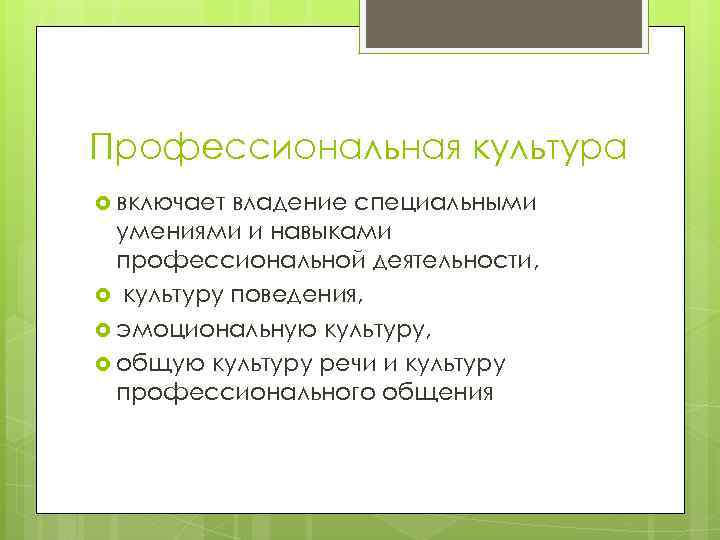 Профессиональная культура включает владение специальными умениями и навыками профессиональной деятельности, культуру поведения, эмоциональную культуру,