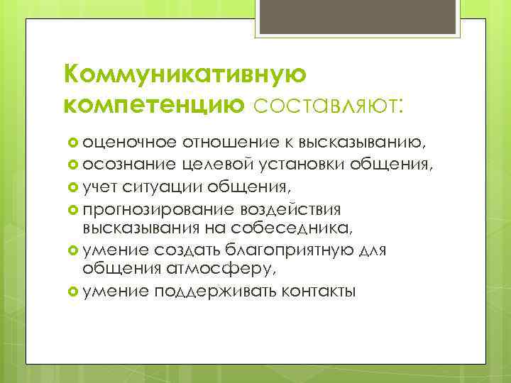 Коммуникативную компетенцию составляют: оценочное отношение к высказыванию, осознание целевой установки общения, учет ситуации общения,