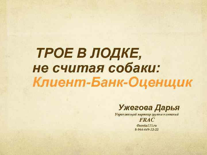  ТРОЕ В ЛОДКЕ, не считая собаки: Клиент-Банк-Оценщик Ужегова Дарья Управляющий партнер группы компаний