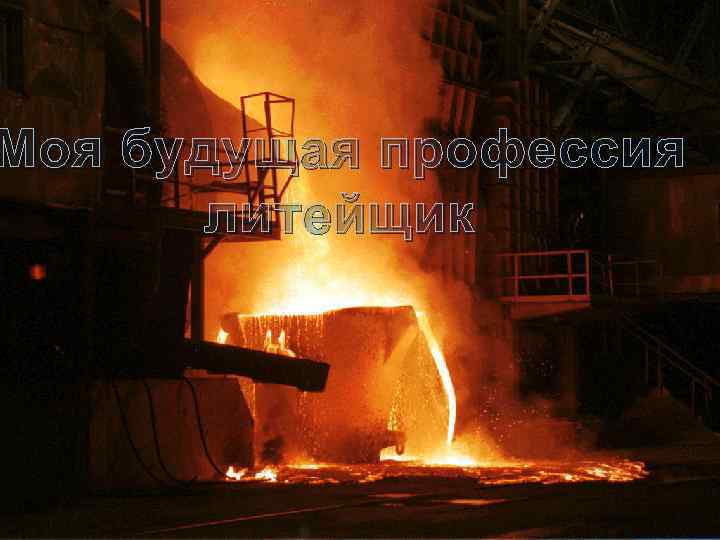 Моя будущая профессия литейщик 