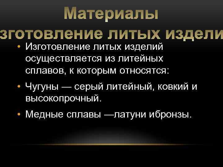  • Изготовление литых изделий осуществляется из литейных сплавов, к которым относятся: • Чугуны