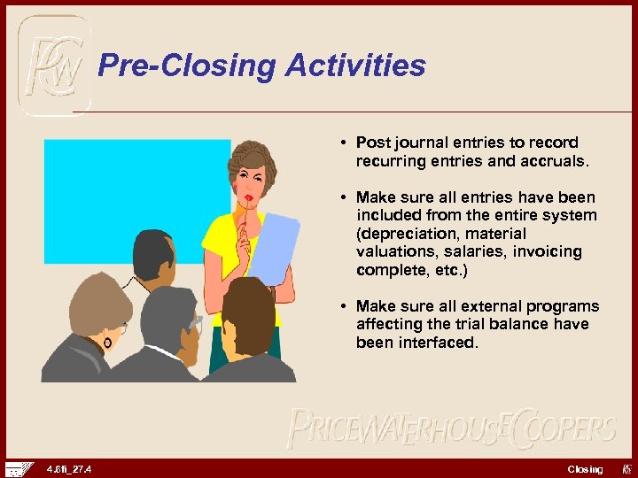 Pre-Closing Activities • Post journal entries to record recurring entries and accruals. • Make