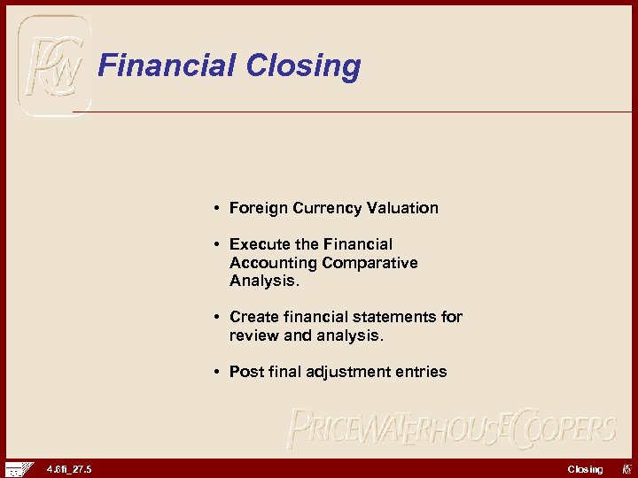 Financial Closing • Foreign Currency Valuation • Execute the Financial Accounting Comparative Analysis. •