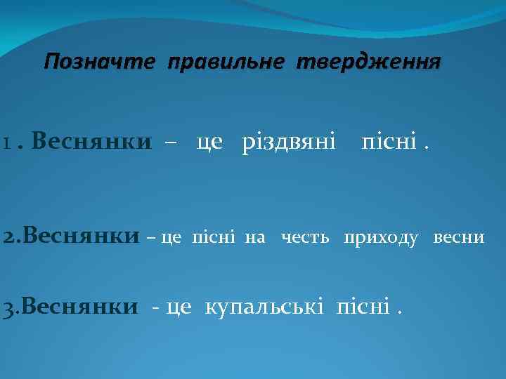 Позначте правильне твердження 1. Веснянки – це різдвяні 2. Веснянки – це пісні на