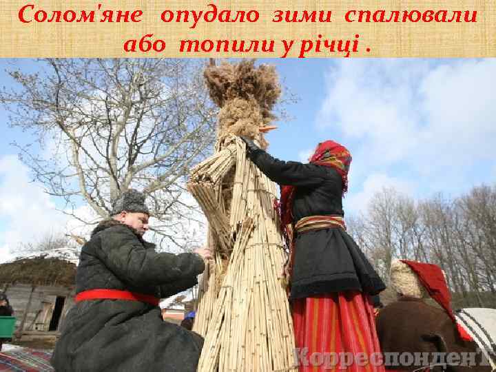 Солом'яне опудало зими спалювали або топили у річці. 