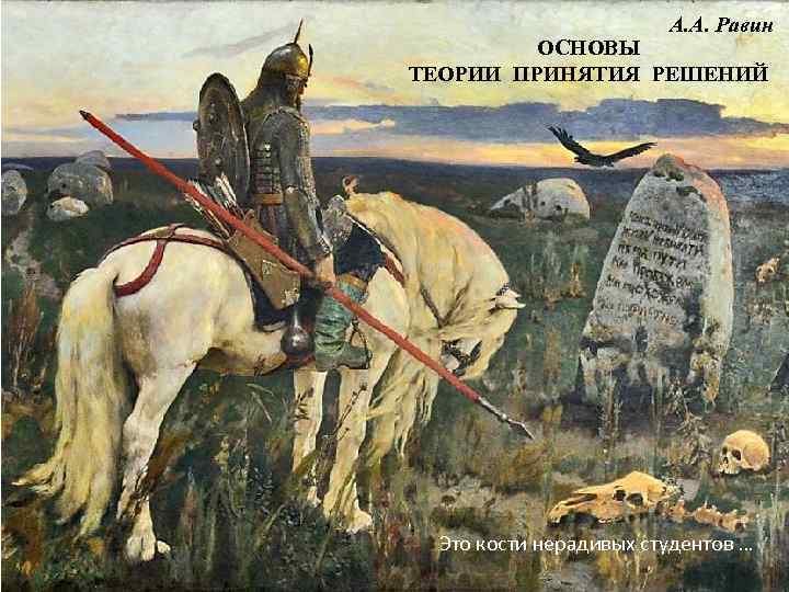 А. А. Равин ОСНОВЫ ТЕОРИИ ПРИНЯТИЯ РЕШЕНИЙ Занятие 1 Это кости нерадивых студентов …