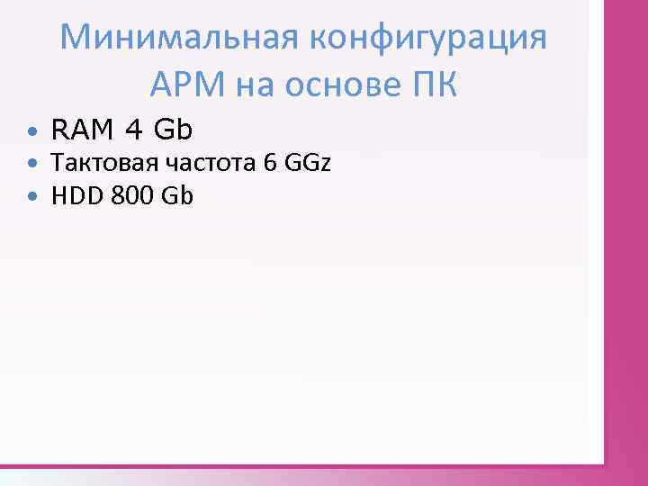 Минимальная конфигурация АРМ на основе ПК RAM 4 Gb Тактовая частота 6 GGz HDD