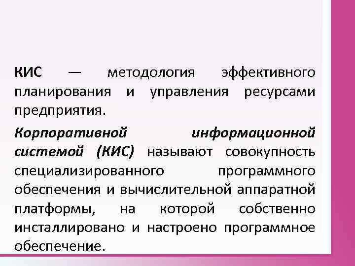 КИС — методология эффективного планирования и управления ресурсами предприятия. Корпоративной информационной системой (КИС) называют