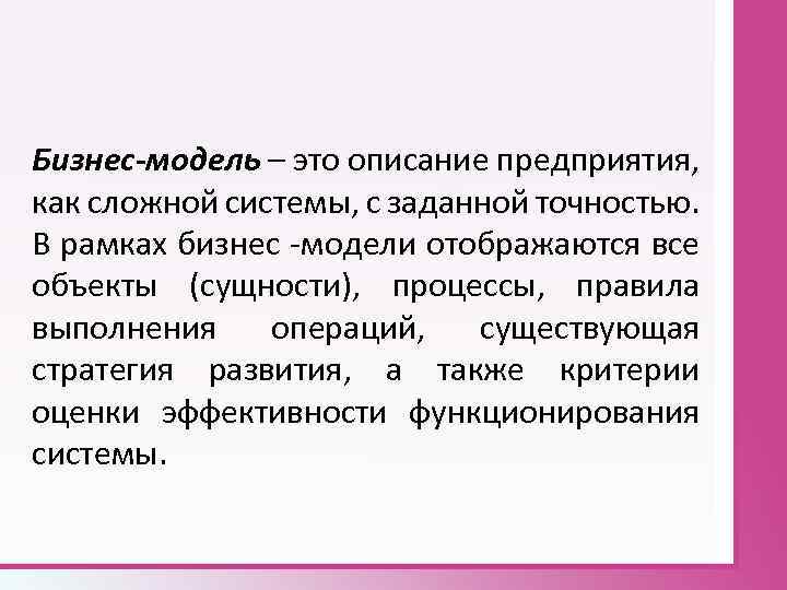 Бизнес-модель – это описание предприятия, как сложной системы, с заданной точностью. В рамках бизнес