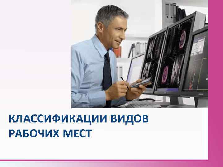 КЛАССИФИКАЦИИ ВИДОВ РАБОЧИХ МЕСТ 