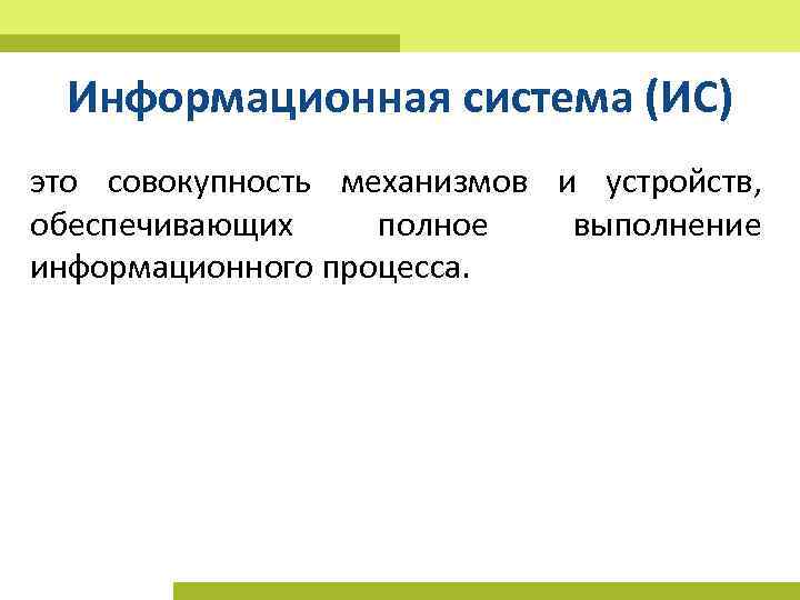 Информационная система (ИС) это совокупность механизмов и устройств, обеспечивающих полное выполнение информационного процесса. 