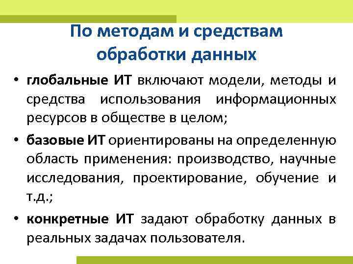 По методам и средствам обработки данных • глобальные ИТ включают модели, методы и средства