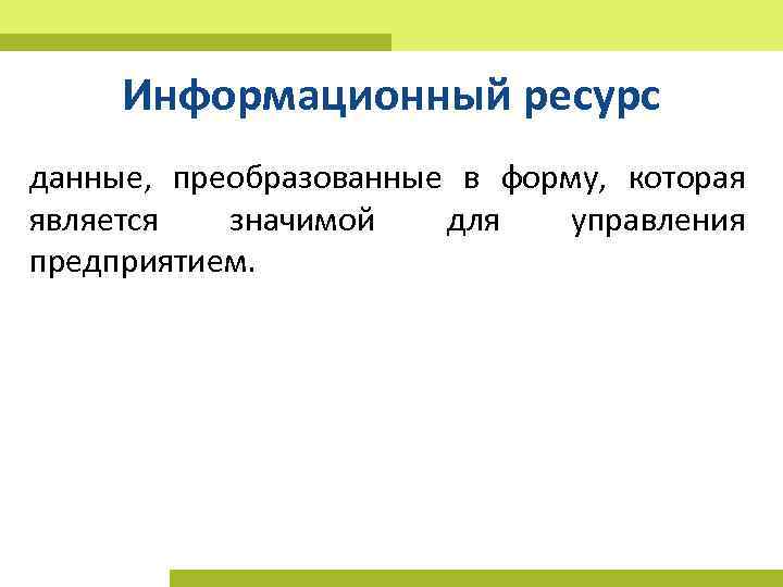 Информационный ресурс данные, преобразованные в форму, которая является значимой для управления предприятием. 