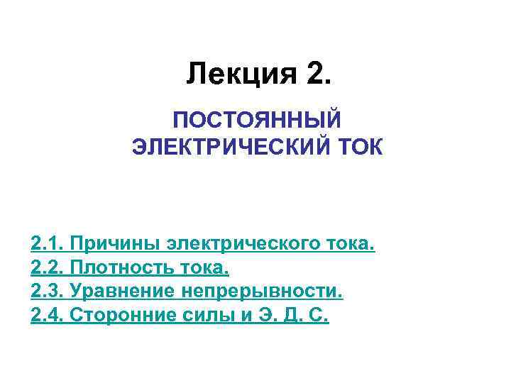 Лекция 2. ПОСТОЯННЫЙ ЭЛЕКТРИЧЕСКИЙ ТОК 2. 1. Причины электрического тока. 2. 2. Плотность тока.