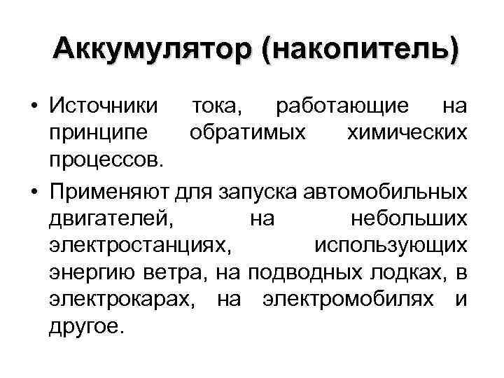 Аккумулятор (накопитель) • Источники тока, работающие на принципе обратимых химических процессов. • Применяют для