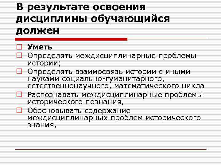 В результате освоения дисциплины обучающийся должен o Уметь o Определять междисциплинарные проблемы истории; o