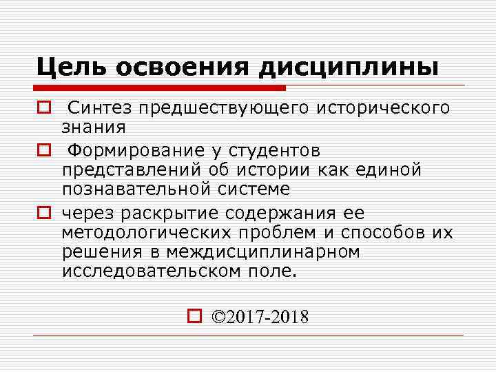 Цель освоения дисциплины o Синтез предшествующего исторического знания o Формирование у студентов представлений об