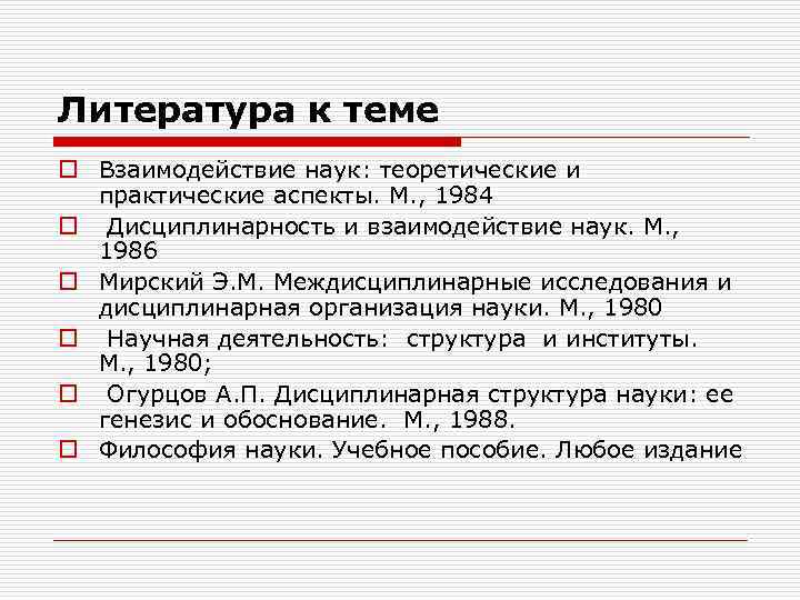 Литература к теме o Взаимодействие наук: теоретические и практические аспекты. М. , 1984 o