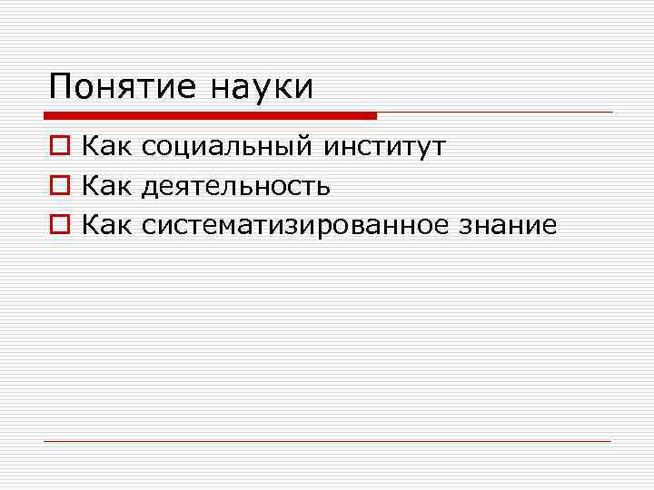 Понятие науки o Как социальный институт o Как деятельность o Как систематизированное знание 