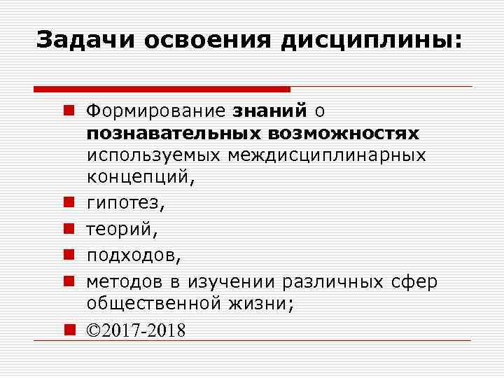 Задачи освоения дисциплины: n Формирование знаний о познавательных возможностях используемых междисциплинарных концепций, n гипотез,